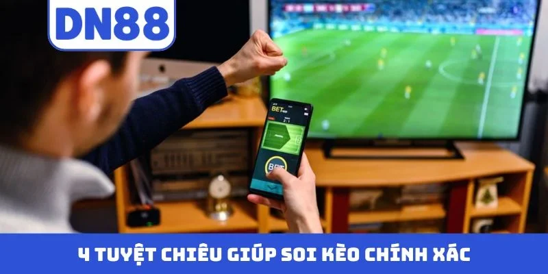 4 tuyệt chiêu giúp soi kèo chính xác