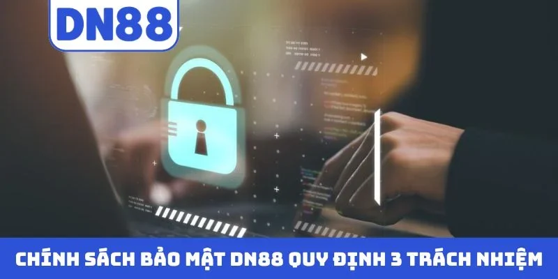 Chính sách bảo mật DN88 quy định 3 trách nhiệm